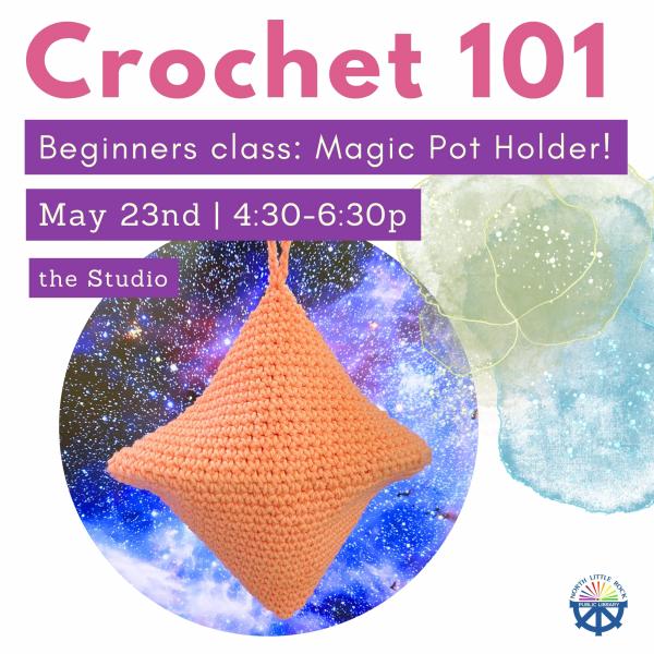 Crochet 101. Beginners class, magic potholders! May 23 4:30p - 6:30p